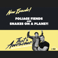 Foliage Fiends and SNAKES ON A PLANE??