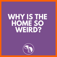 Why is the home so weird?