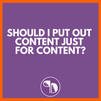 Should I put out content just for content?