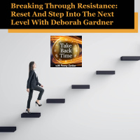 Breaking Through Resistance: Reset And Step Into The Next Level With Deborah Gardner