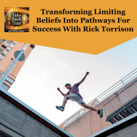 Transforming Limiting Beliefs Into Pathways For Success With Rick Torrison