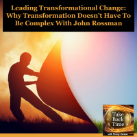 Leading Transformational Change: Why Transformation Doesnt Have To Be Complex With John Rossman