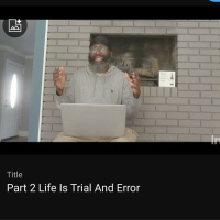 Part 2 Life Is Trial And Error