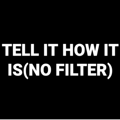 Tell It How It Is (no Filter)