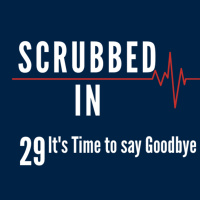 Scrubbed In - Its Time to say Goodbye