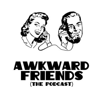 Awkward Friends - The Podcast