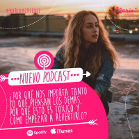 14: ¿Por qué nos importa tanto lo que piensan los demás, por qué esto es tóxico y cómo empezar a revertirlo?