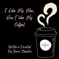 I LIKE MY MEN, HOW I LIKE MY COFFEE!