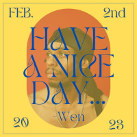 Have A Nice Day, Wen 2/2/23