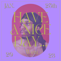 Have A Nice Day, Wen 1/25/23