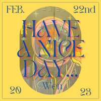 Have A Nice Day, Wen 2/22/23