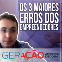 Os 3 maiores erros dos empreendedores - Geração Empreendedora