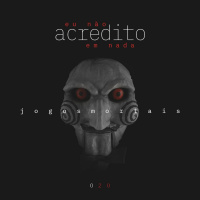 EU NÃO ACREDITO EM NADA 020 - JOGOS MORTAIS