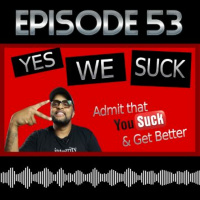 Episode 53: Admit that You Suck  Get Better