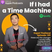 Expat Thailand EP301: If I had a time machine these are the changes I would make. Living abroad? Latin America? Newport Beach?