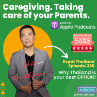 Expat Thailand EP335: Caregiving. Taking care of your Parents. Why Thailand is your best OPTION!