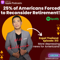Expat Thailand EP313: 25% of Americans Forced to Reconsider Retirement! CRAZY! Why Thailand is your Best Option for Retirement?