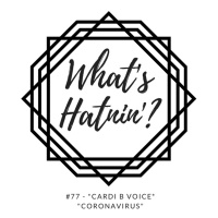 Whats Hatnin? #77 - *Cardi B Voice*: Coronavirus