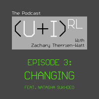 (U+I)RL EPISODE 3 - Changing feat. Natasha Sukhdeo