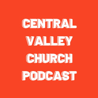Central Valley Church Podcast: Pastor Josh Blair: 2/27/22