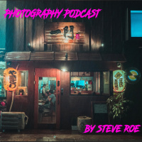 By Steve Roe - Photography Podcast: EP 5