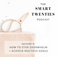 Ep 4: How To Stop Overwhelm + Achieve Multiple Goals