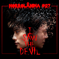 Horrolândia 27 | I Saw the Devil - A Vingança Nunca é Plena