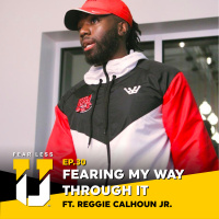 Fear Less University - Episode 30: Fearing My Way Through It ft. Reggie Calhoun Jr.