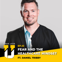 Fear Less University - Episode 33: Fear and the Healthcare Mindset ft. Daniel Tribby