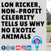 Lon Ricker, Non-Profit Celebrity tells us why we should NOT buy exotic animals