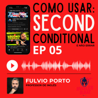 EP05 - Como Usar o Second Conditional em Inglês