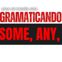 Aula de Inglês #214 Gramaticando Some, Any e no e seus amigos