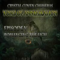 Tomb of Annihilation - ESP DD: Crystal Coven Chimeras - Episode V - Romancing the Lich