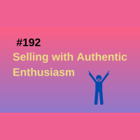 #192 Selling with Authentic Enthusiasm