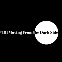 #101 Moving from the Dark Side