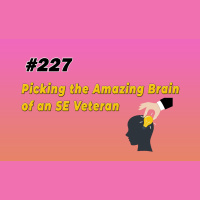 #227 Picking the Amazing Brain of an SE Veteran