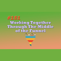 #151 Working Together Through The Middle of the Funnel