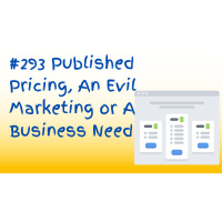 #293 Published Pricing, An Evil Marketing or A Business Need?