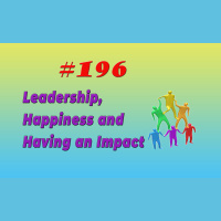 #196 Leadership, Happiness and Having an Impact