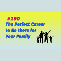#190 The Perfect Career to Be there for Your Family