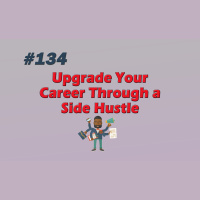 #134 Upgrade Your Career Through a Side Hustle