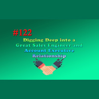 #122 Digging Deep into a Great Sales Engineer and Account Executive Relationship