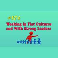 #174 Working in Flat Cultures and With Strong Leaders