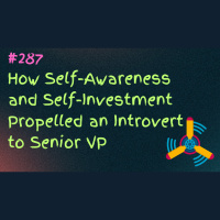 #287 How Self Awareness and Self Investment Propelled an Introvert to Senior VP