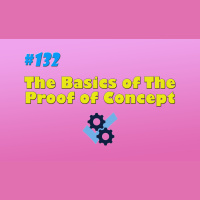 #132 The Basics of The Proof of Concept