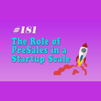 #181 The Role of PreSales in a Startup Scale