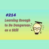 #214 Learning Enough to Be Dangerous as a Skill