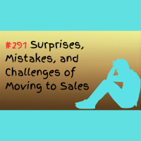 #291 Surprises, Mistakes, and Challenges of Moving to Sales