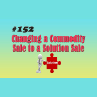 #152 Changing a Commodity Sale to a Solution Sale