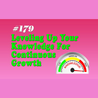 #179 Leveling Up Your Knowledge For Continuous Growth
